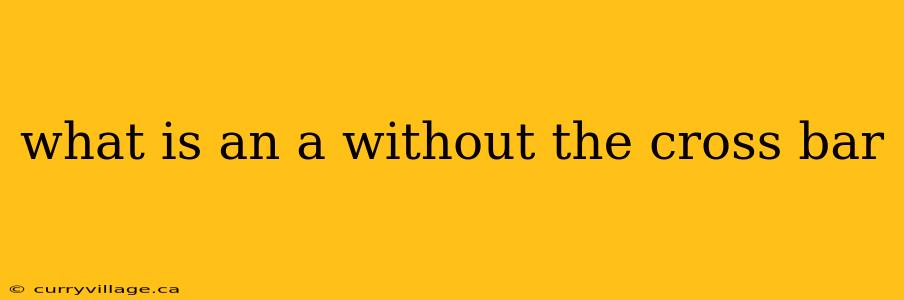 what is an a without the cross bar