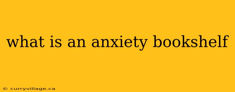 what is an anxiety bookshelf