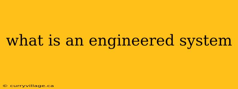 what is an engineered system