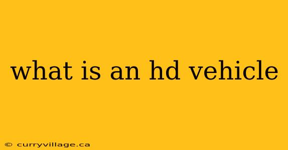 what is an hd vehicle