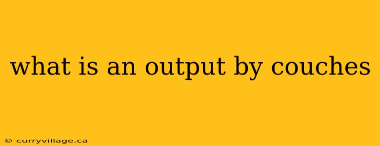 what is an output by couches