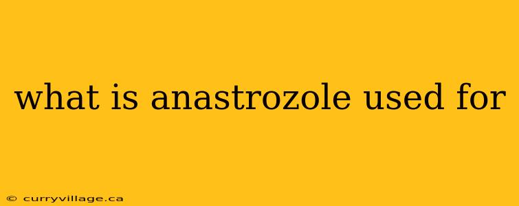 what is anastrozole used for