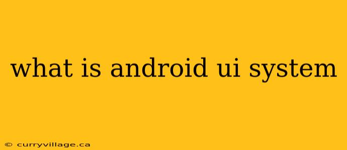 what is android ui system