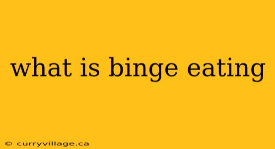 what is binge eating