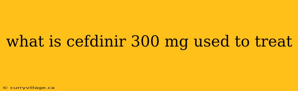 what is cefdinir 300 mg used to treat