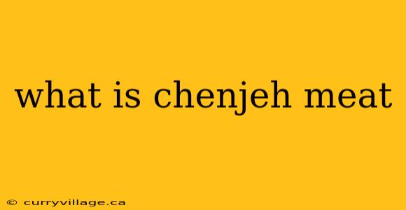 what is chenjeh meat