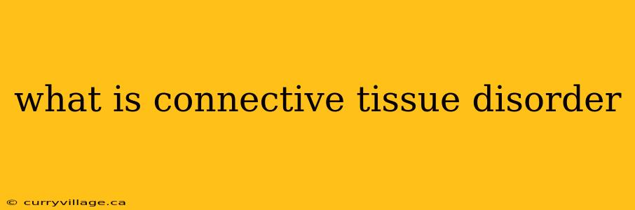 what is connective tissue disorder