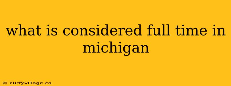 what is considered full time in michigan
