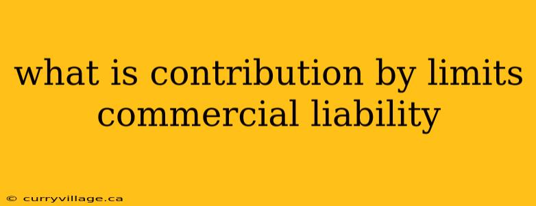 what is contribution by limits commercial liability