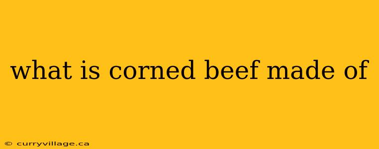 what is corned beef made of