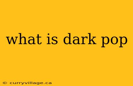 what is dark pop