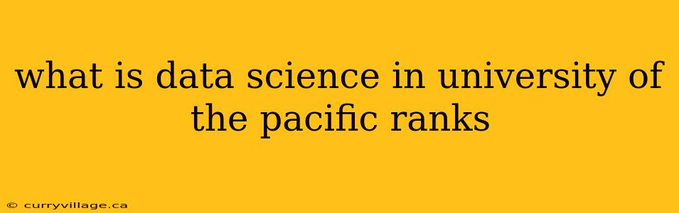 what is data science in university of the pacific ranks