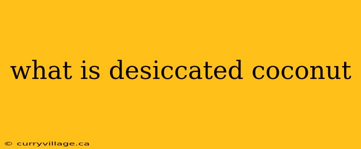 what is desiccated coconut
