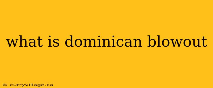what is dominican blowout