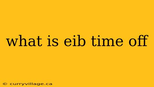 what is eib time off