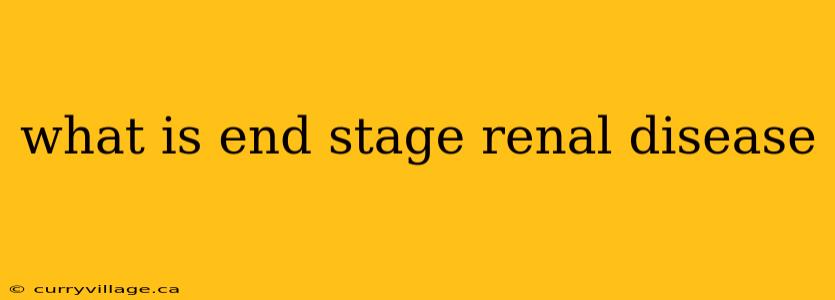 what is end stage renal disease