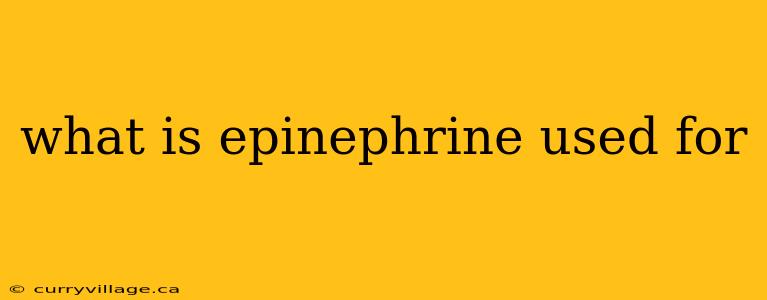 what is epinephrine used for