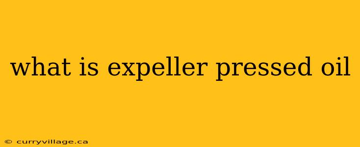 what is expeller pressed oil