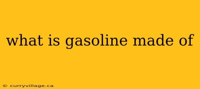 what is gasoline made of