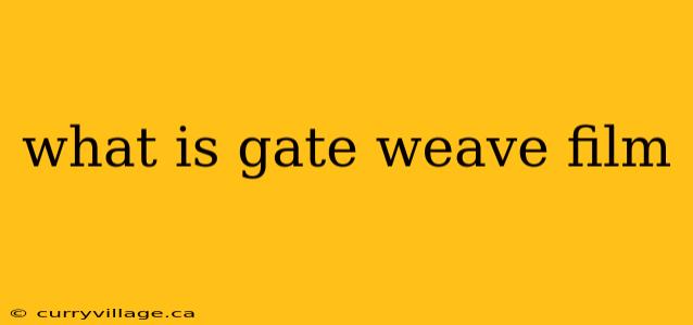 what is gate weave film