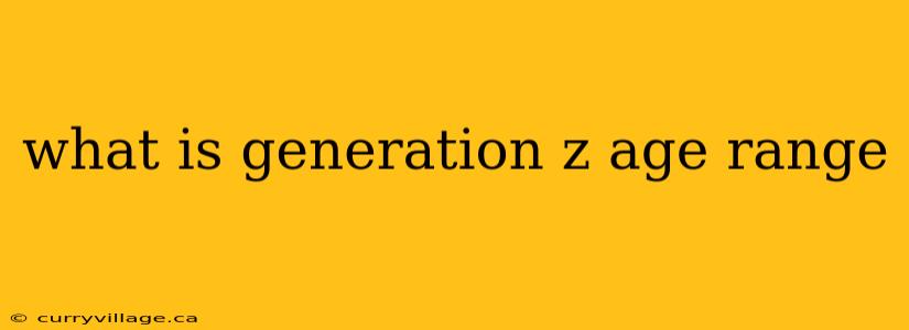 what is generation z age range