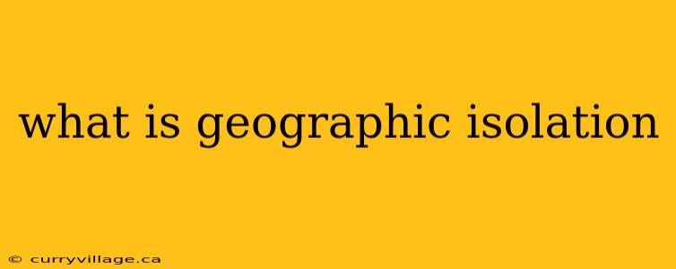 what is geographic isolation
