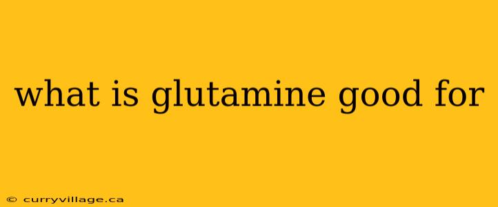 what is glutamine good for