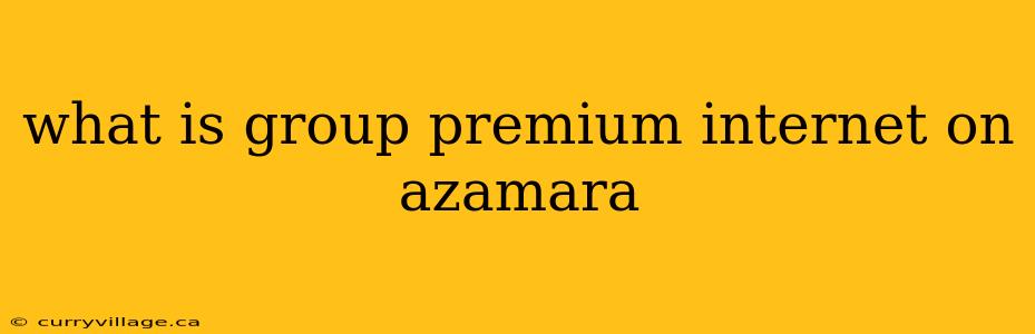 what is group premium internet on azamara