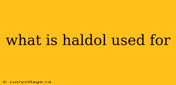 what is haldol used for