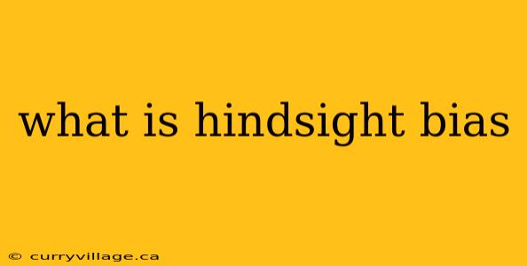 what is hindsight bias