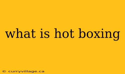 what is hot boxing