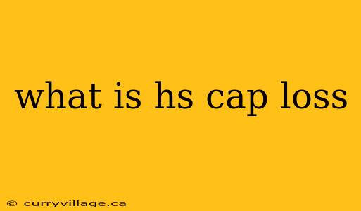 what is hs cap loss