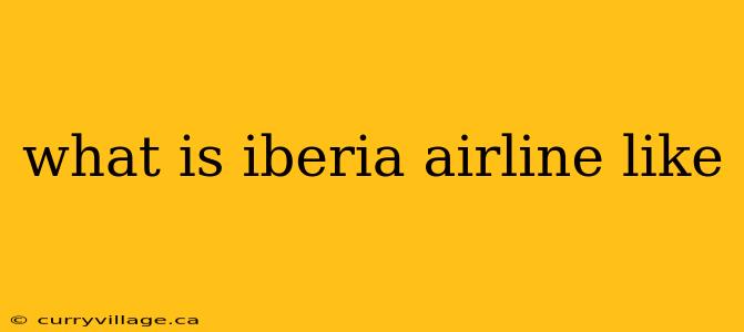 what is iberia airline like