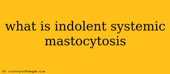 what is indolent systemic mastocytosis