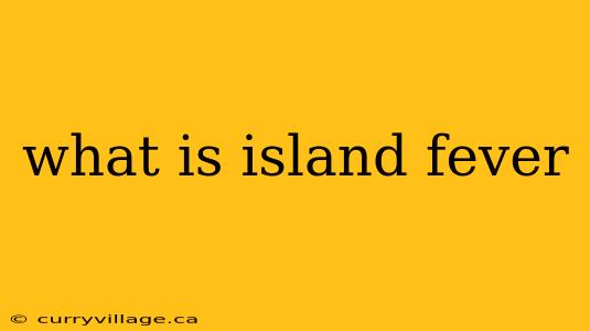 what is island fever