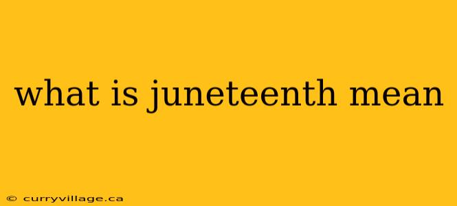 what is juneteenth mean