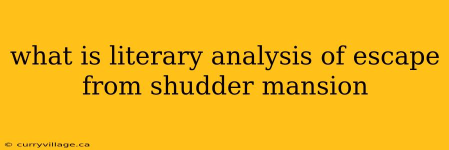 what is literary analysis of escape from shudder mansion