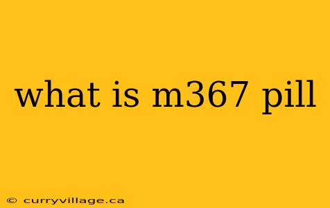 what is m367 pill