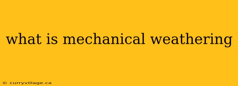 what is mechanical weathering
