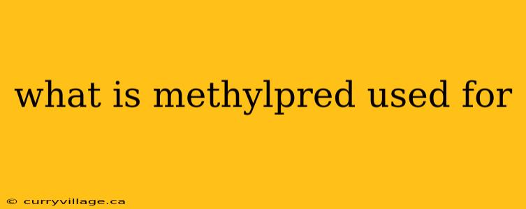 what is methylpred used for