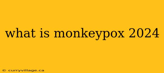 what is monkeypox 2024