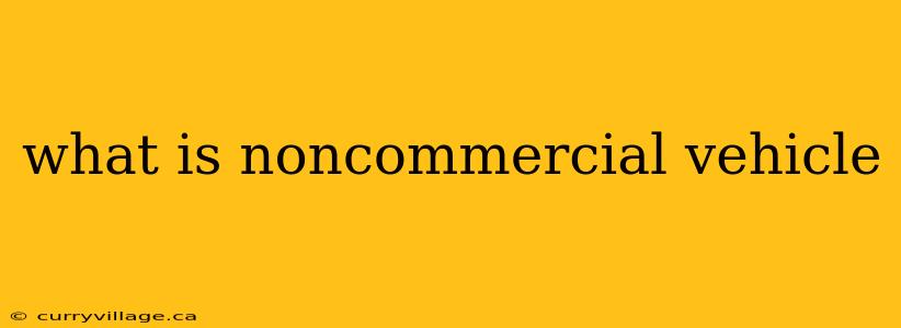 what is noncommercial vehicle