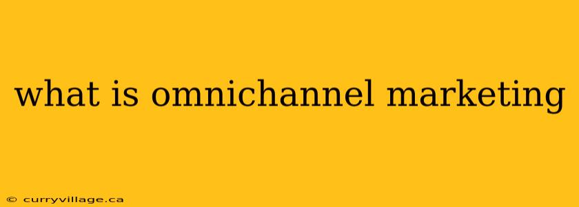 what is omnichannel marketing