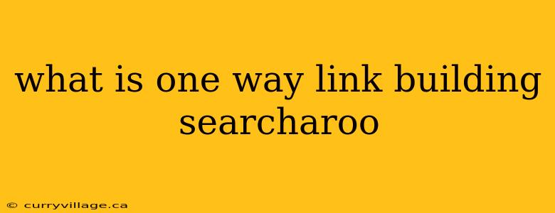 what is one way link building searcharoo