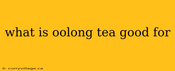 what is oolong tea good for