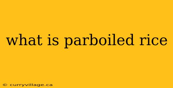 what is parboiled rice