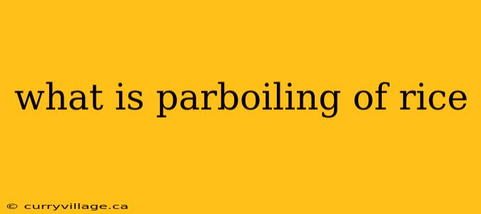 what is parboiling of rice