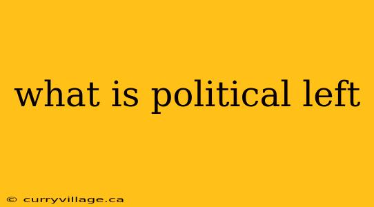 what is political left