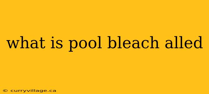 what is pool bleach alled