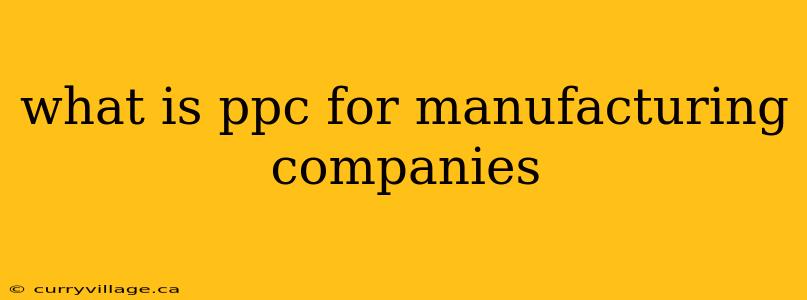 what is ppc for manufacturing companies